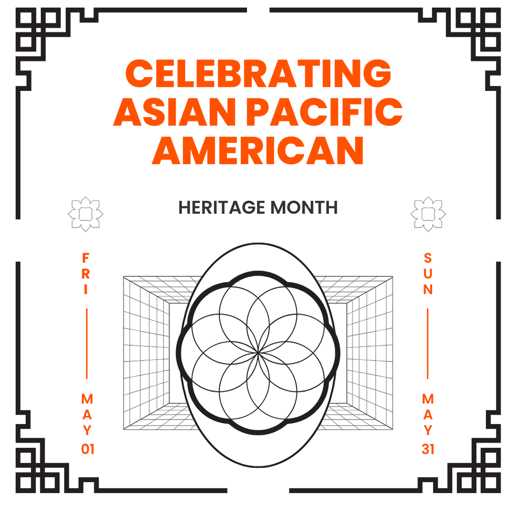 Celebrating Asian Pacific American Heritage Month. Fir May 1 - Sun May 31