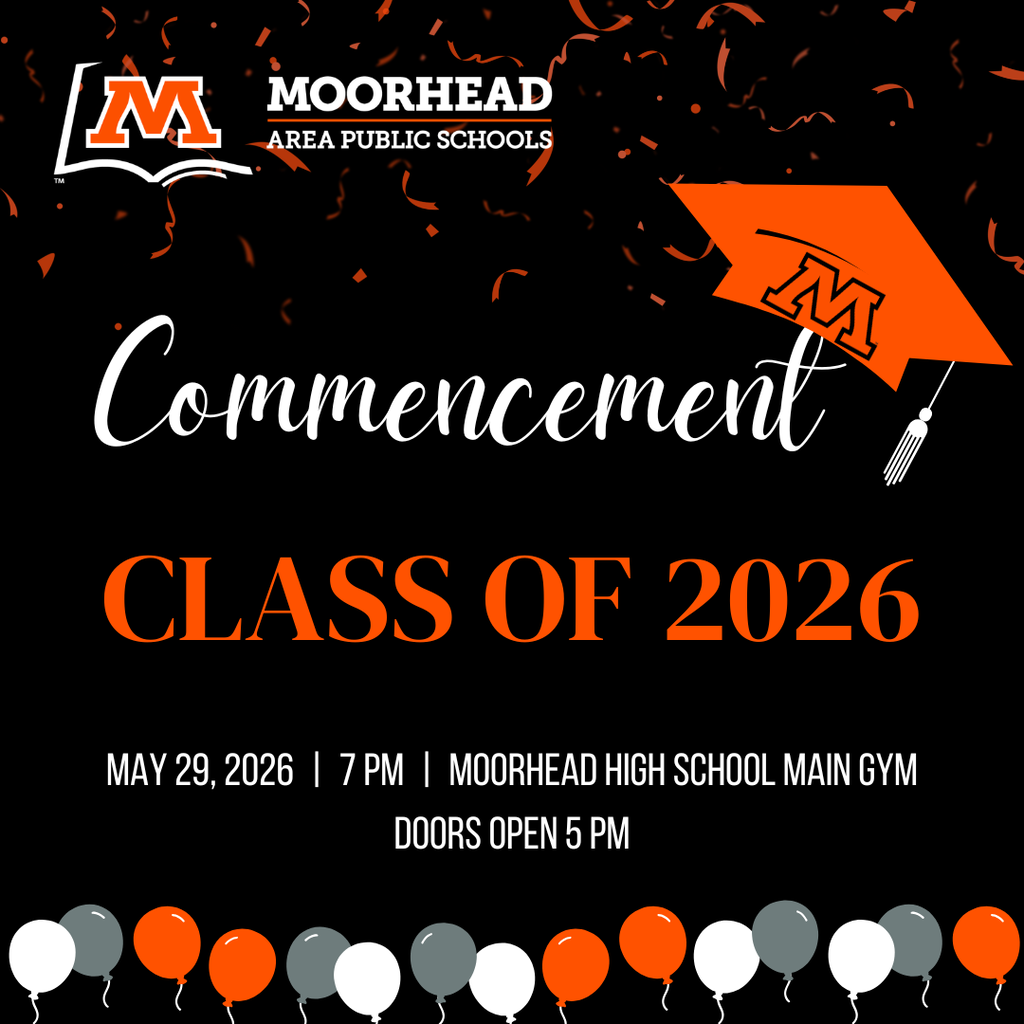 Commencement. Class of 2026. May 29, 2026. 7 PM. Moorhead High School Main Gym. Doors Open 5 PM.