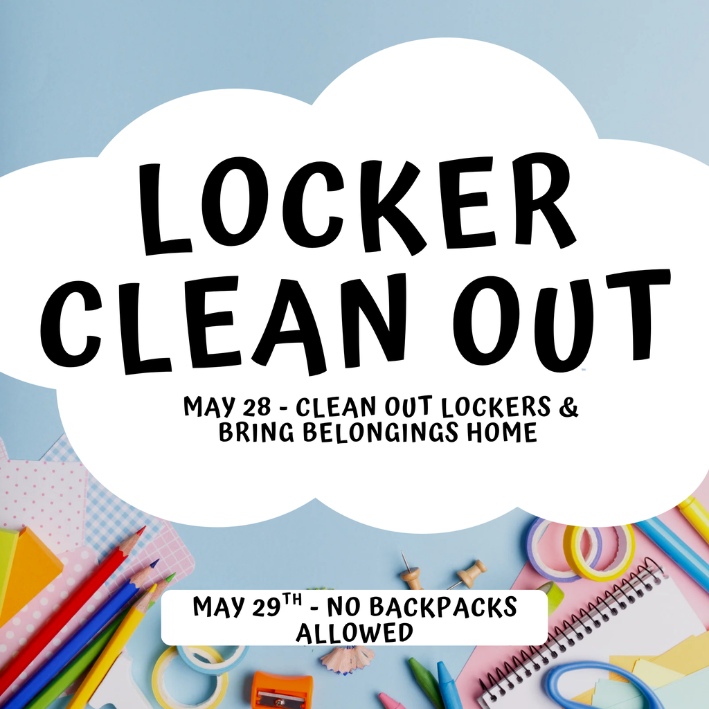 Clean out lockers on May 28th, no backpacks on May 29th