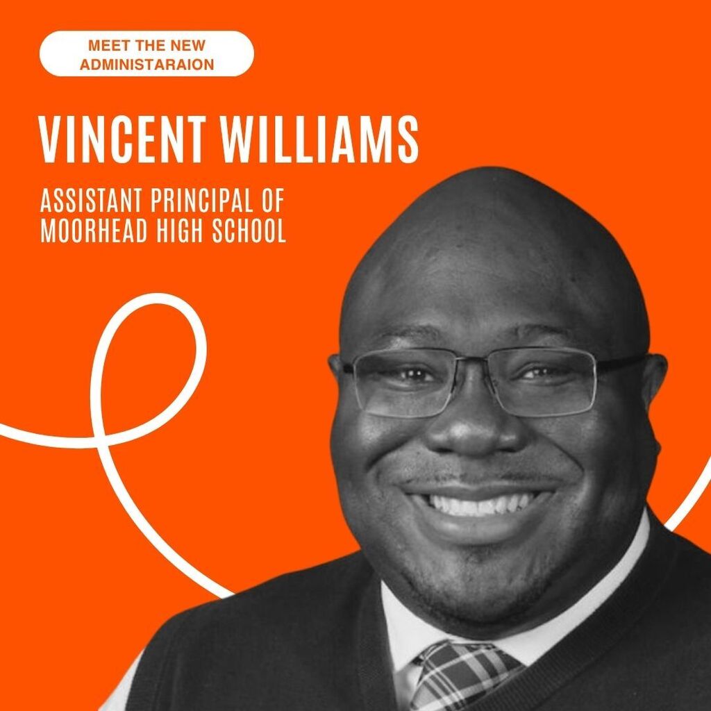 Meet the new administration. Vincent Williams Assistant Principal of Moorhead High School