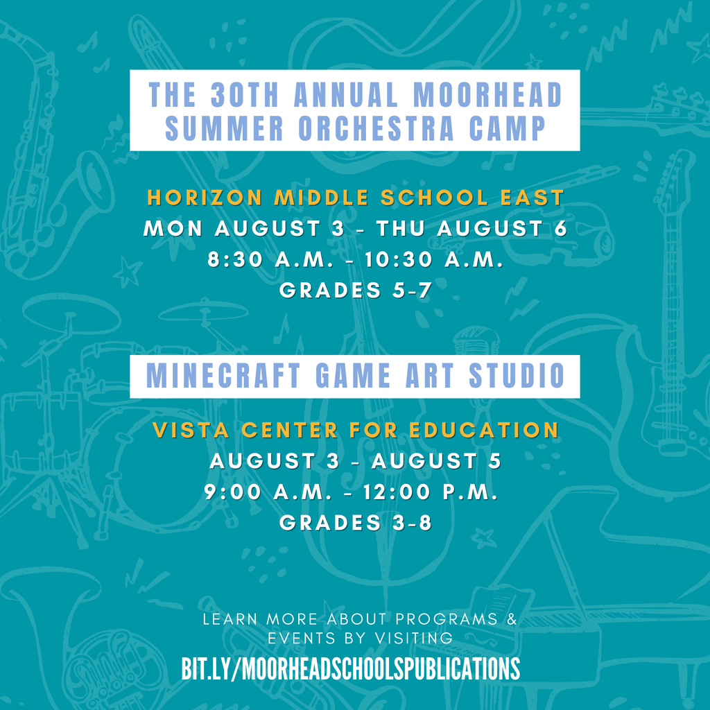 The 30th Annual Moorhead Summer Orchestra Camp Horizon Middle school East Mon August 3 - Thu August 6 8:30 A.m. - 10:30 a.m. Grades 5-7 Minecraft game art studio Vista center for education August 3 - August 5 9:00 A.m. - 12:00 P.m. Grades 3-8