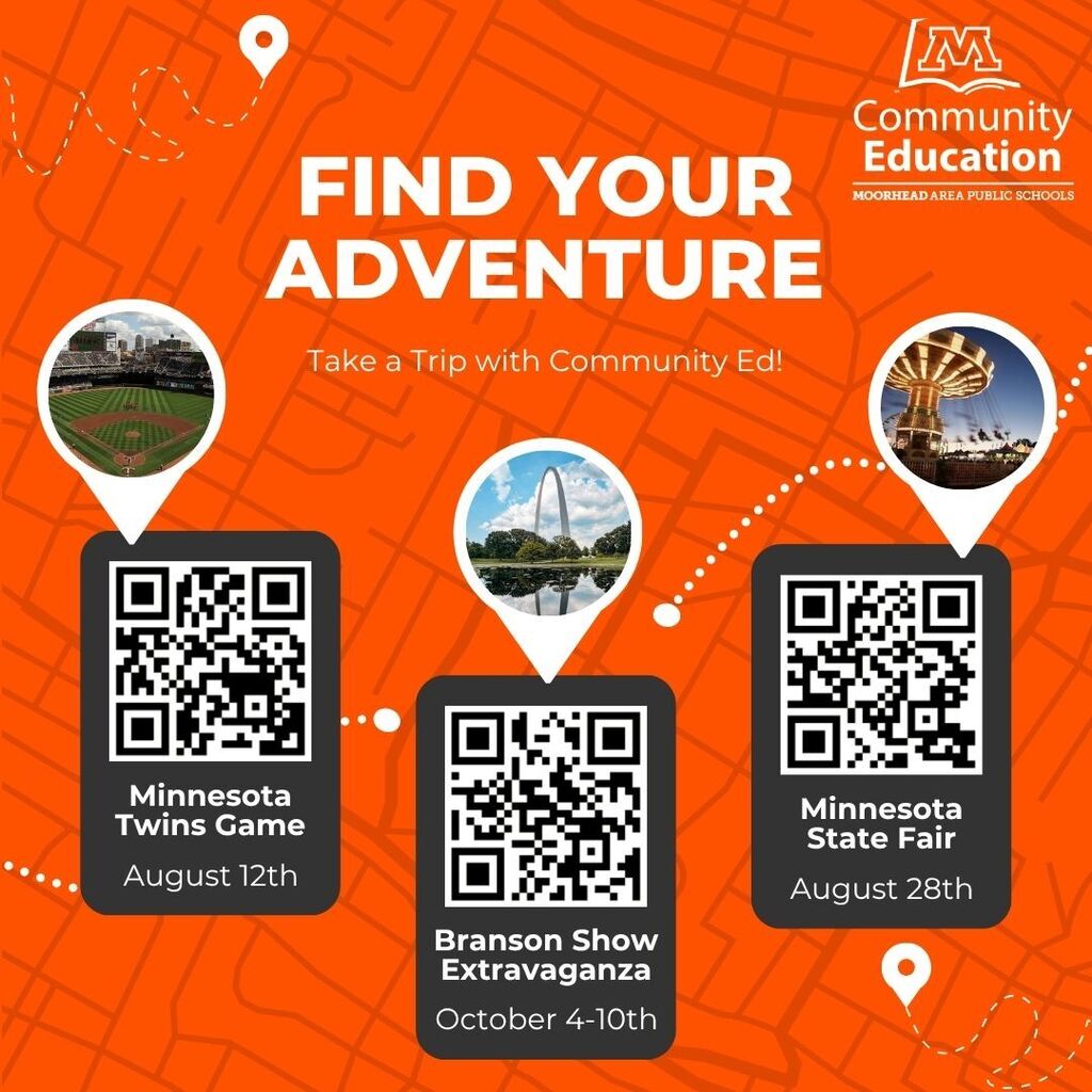 Find your adventure. Take a trip with community ed! Minnesota Twins Game August 12th. Minnesota State Fair August 28th. Branson Show Extravaganza October 4-10th.