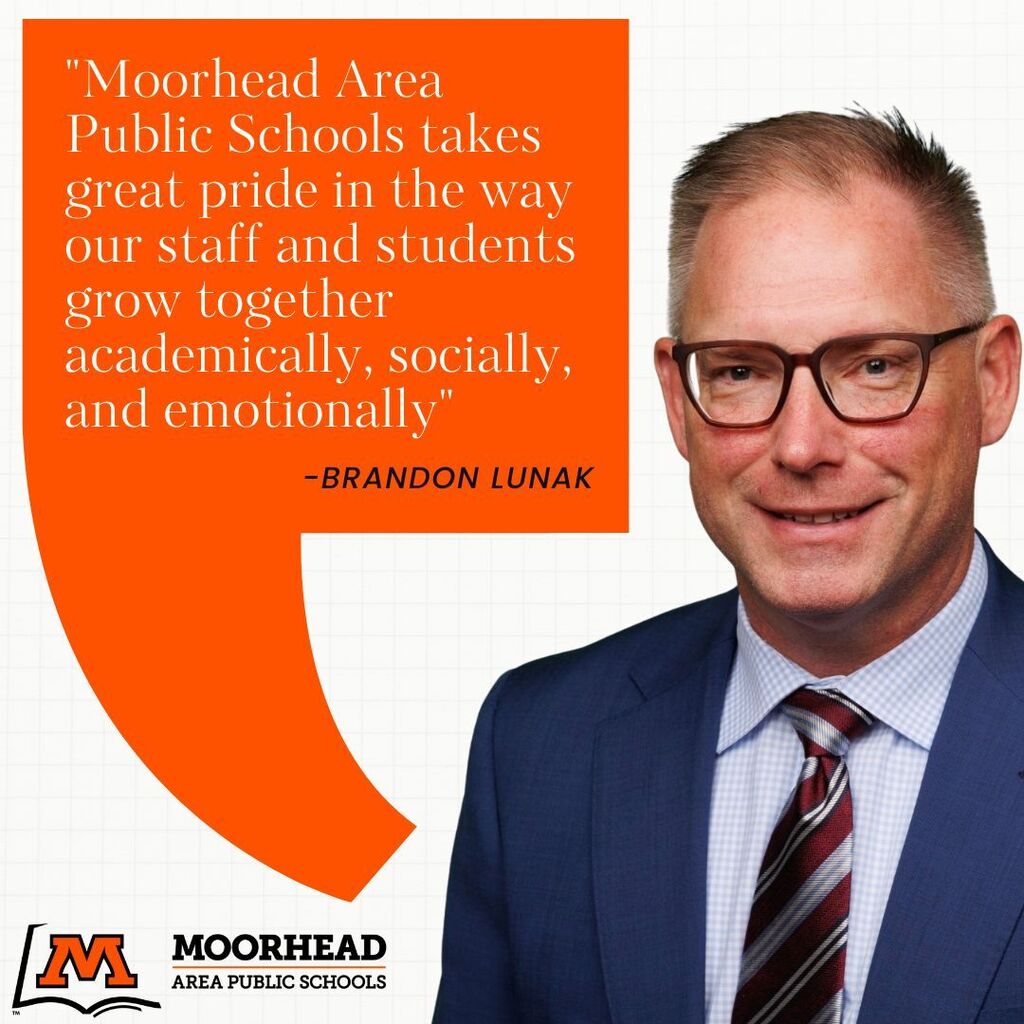 "Moorhead Area Public Schools takes great pride in the way our staff and students grow together academically, socially, and emotionally" -Brandon Lunak