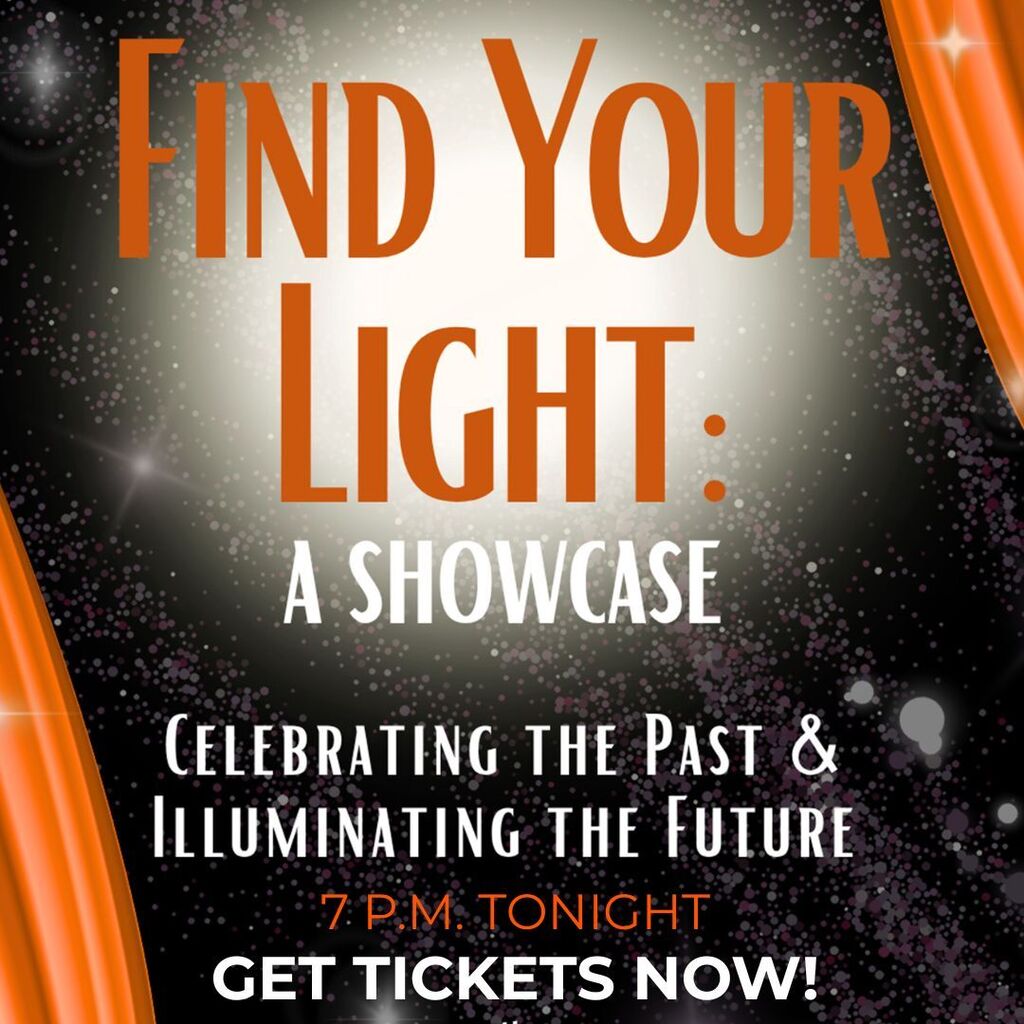 Find Your Light: A Showcase. Celebrating the past & the Future. 7 P.M. tonight get tickets now!