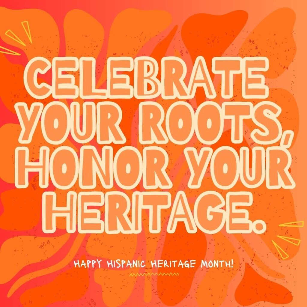 Celebrate your roots, honor your hertitage. Happy Hispanic heritage month.