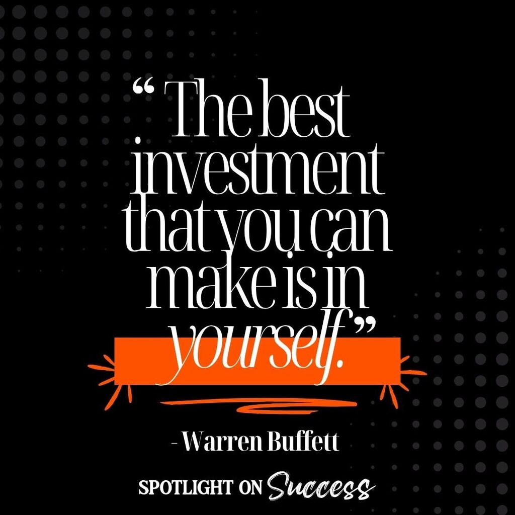 The best investment that you can make is in yourself Warren Buffett