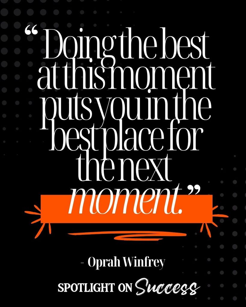 "Doing the best at this moment puts you in the best place for the next moment." — Oprah Winfrey