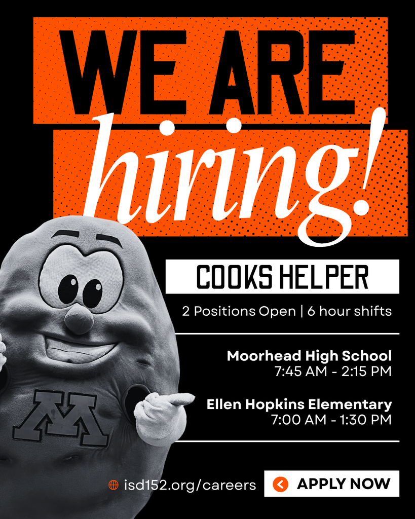 We're Hiring! We are looking for 2 Cook Helpers. They are 6 hour shifts at two different locations. Moorhead High School from 7:45 AM - 2:15 PM and Ellen Hopkins Elementary from 7:00 AM - 1:30 PM.  Apply at isd152.org/careers. Apply now!