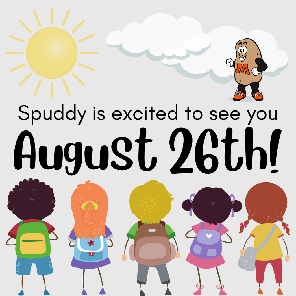Spuddy is excited to see you on the first day of school which will be Monday, August 26th.