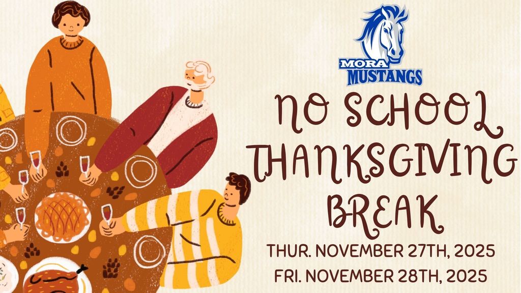 Mora  Mustangs Logo: No School Thanksgiving Break, Thur. November 27th, 2025 - Fri. November 28th, 2025. Family gathered around table for thanksgiving meal. 