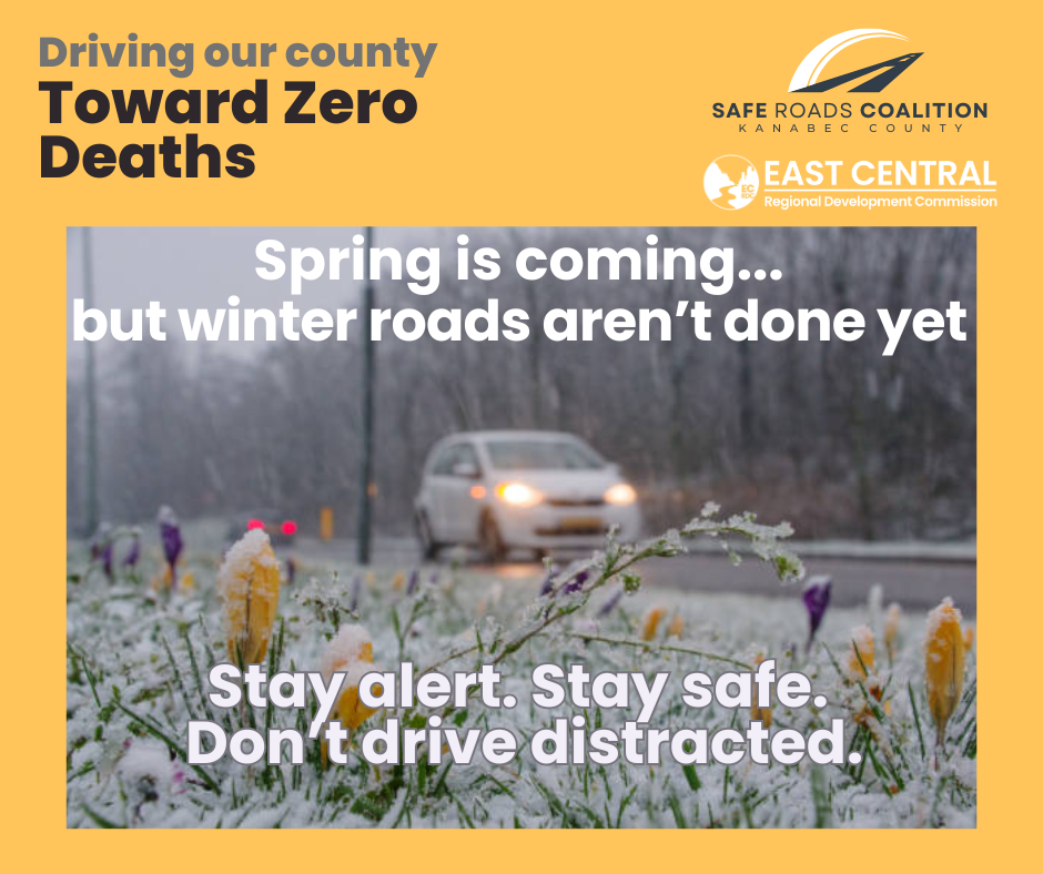 Driving our country toward zero deaths. Safe roads coalition kanabec county. East central regional development commission. Spring is coming but winter roads aren't don yet. Stay alert. Stay safe. Don't drive distracted.