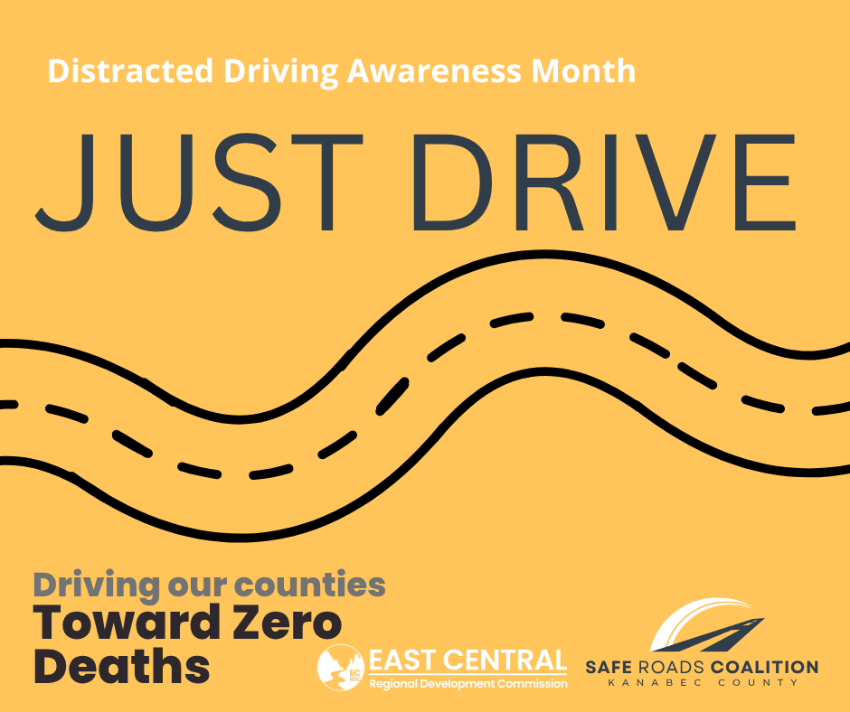 Distracted Driving Awareness Month.  Just Drive.  Driving our counties toward zero deaths.  East central regional development commission.  Safe roads coalition Kanabec County.