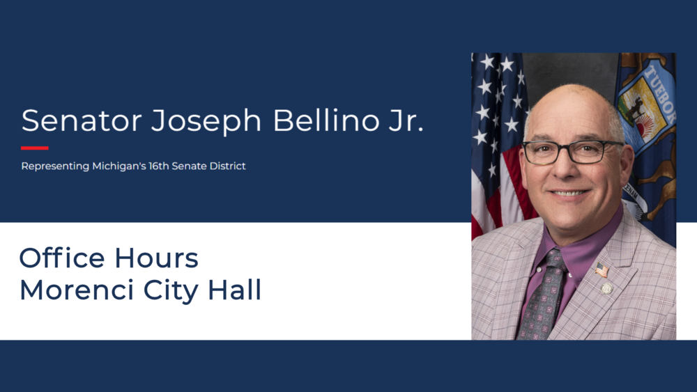 Senator Joseph Bellino Jr. Representing Michigan's 16th Senate District Office Hours Morenci City Hall