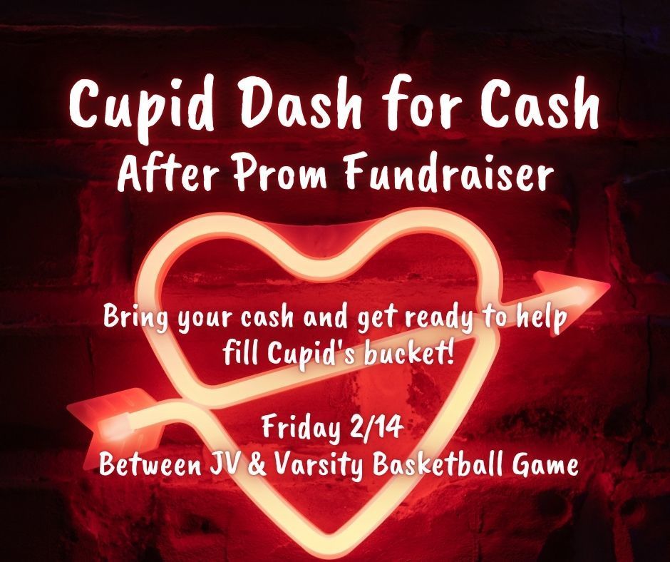 cupid dash for cash after prom fundraiser bring your cash and get ready to help fill cupid's bucket friday february 14 between JV & varsity basketball game