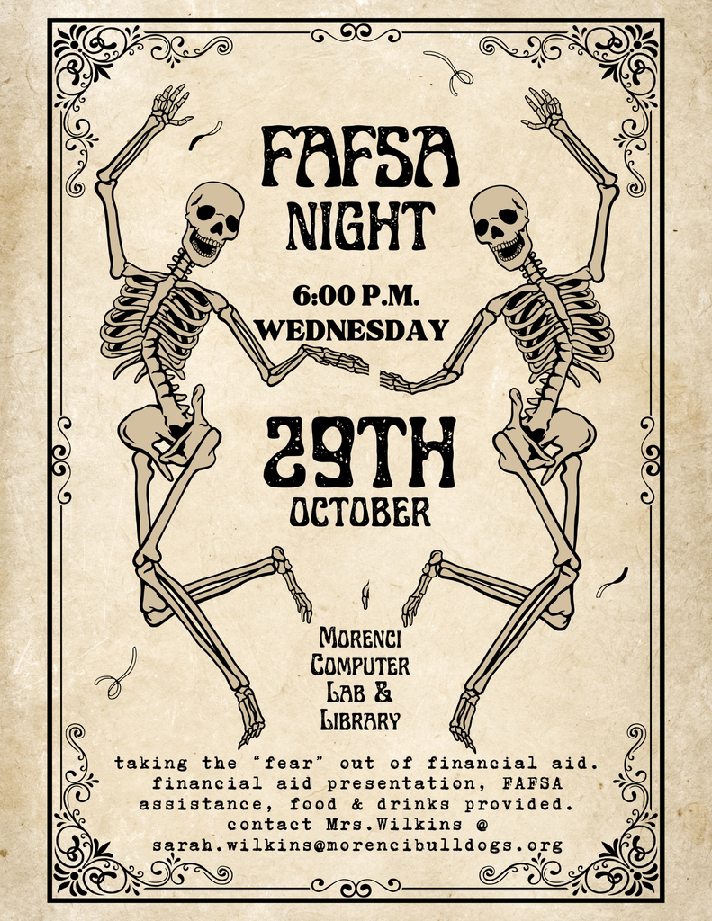 fafsa night 6:00 pm wednesday october 29 moreni comuter lab and library takign the fear out of financial aid financial aid presentatioin fafsa assistance food and drinks provided contact mres wilkins at sarah.wilkins@morencibulldogs.org