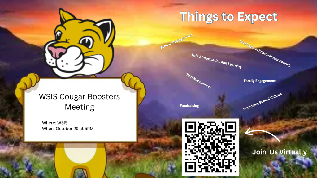 A flyer for the WSIS Cougar Boosters Meeting features a cartoon cougar standing in front of a mountain sunset background, holding a white sign that reads: “WSIS Cougar Boosters Meeting Where: WSIS When: October 29 at 5 PM.” To the right, the heading “Things to Expect” appears, with phrases scattered across the sky including School Strategic Plan, Local School Improvement Council, Title I Information and Learning, Staff Recognition, Family Engagement, Fundraising, and Improving School Culture. At the bottom right, there is a QR code labeled “Join Us Virtually” with an arrow pointing to it. The overall tone is bright, welcoming, and community-focused.