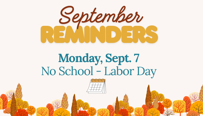 September Reminders - Monday, Sept 7 - No School - Labor Day