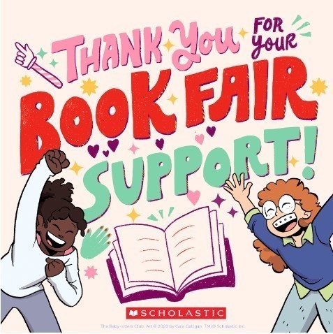 Thank you for your incredible support of our Book Fair. Because of your generosity, enthusiasm, and support, our students are discovering the joy and power of reading at home and at school. Whether you shopped the Book Fair, donated to Share the Fair, funded students' eWallets, or purchased books for teachers, you have made a lasting impact on our young readers! With your support, we were able to build classroom libraries, expand our elementary library collection, and help students find books they're excited to read. If you weren't able to shop during our Book Fair week and would like to purchase books for young reader's in your life, you can still shop online until November 2 at http://www.scholastic.com/bf/morrillelementaryschool Thank you again for your support!