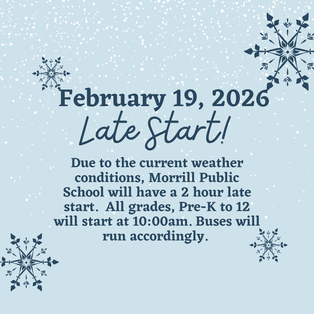 Due to the current weather conditions, Morrill Public School will have a 2 hour late start. All grades, Pre-K to 12 will start at 10:00am. Buses will run accordingly. 