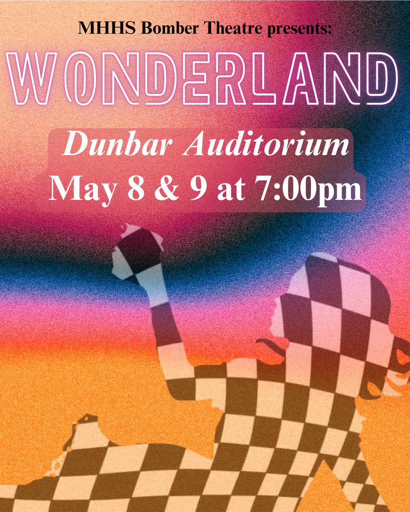 MHHS Bomber Theatre presents: Wonderland at Dunbar Auditorium May 8 & 9 at 7:00 P.M. 