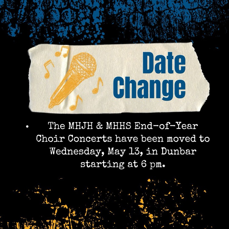 The MHJH & MHHS End-of-Year Choir Concerts have been moved to Wednesday, May 13, in Dunbar starting at 6 pm.