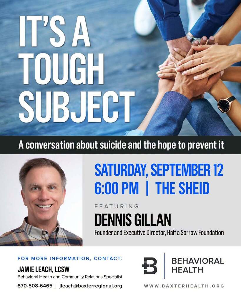 Sept 12 at 6 pm, Baxter Behavioral Health will welcome Dennis Gillan, founder and executive director of the Half a Sorrow Foundation, to The Sheid for It’s a Tough Subject: A Conversation About Suicide and the Hope to Prevent It. Gillan will share his message of suicide awareness, prevention, and hope.