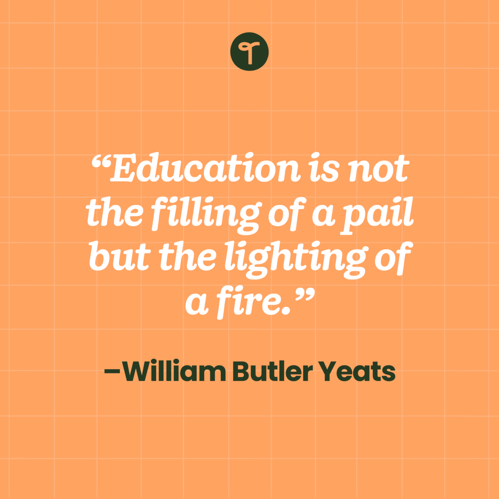 education is not the fulling of a pail but the lighting of a fire