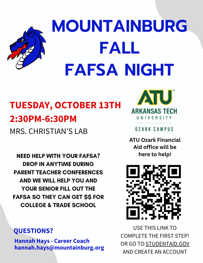 Mountainburg Fall FAFSA Night. Tuesday, October 13th from 2:30-6:30pm in Mrs. Christian's lab. Need help with your FAFSA? Drop in anytime during Parent Teacher conferences and we will help you and your senior fill out the FAFSA so they can get money for college and trade school. ATU Ozark's financial aid office will be here to help. 
