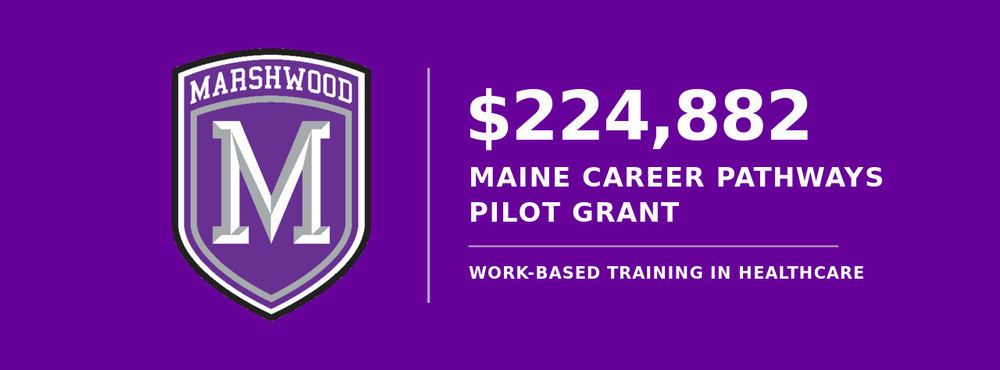 Marshwood Shield on the left side of the words "$224,882 Maine Career Pathways Pilot Grant, Work-based training in healthcare