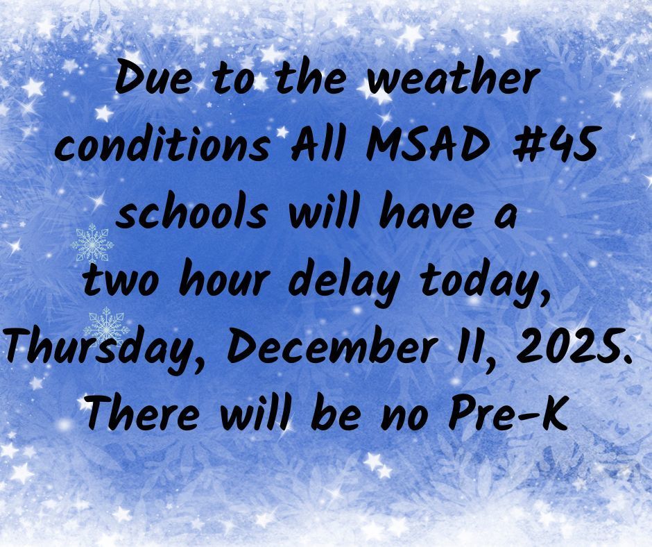 MSAD #45 will have a two hour delay 12/11/25 due to the weather conditions