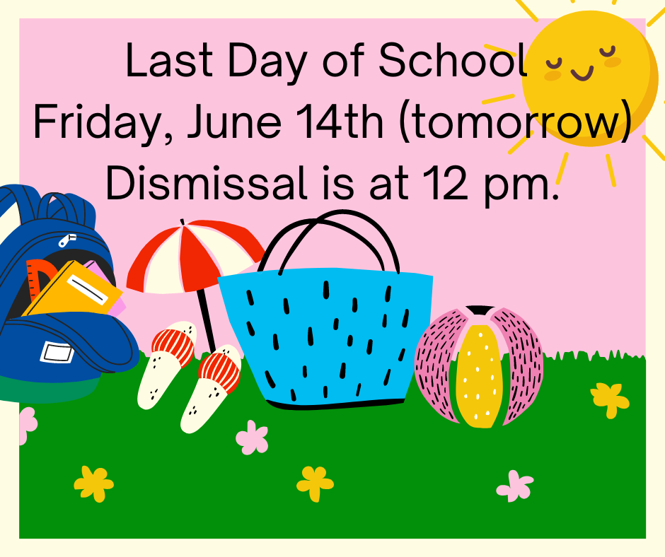 Last Day 6/14 Dismissal at 12 pm.