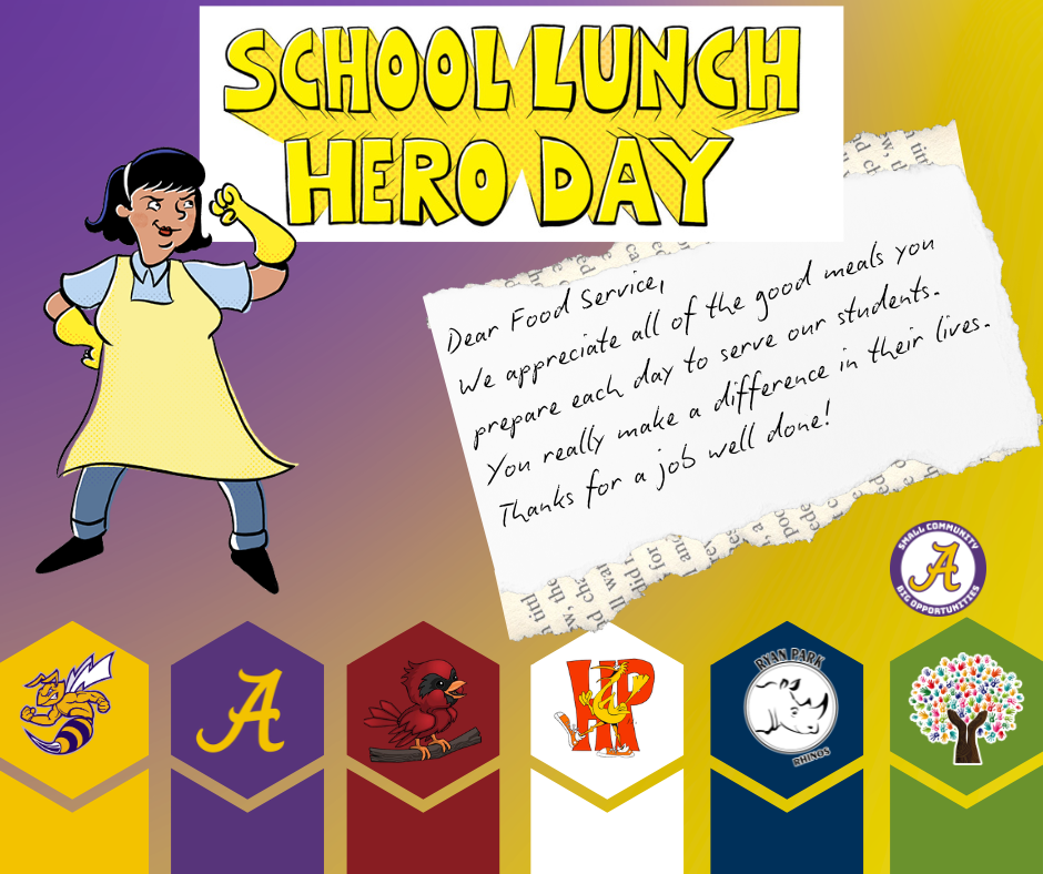 School Lunch Hero DayDear Food Service,  We appreciate all of the good meals you prepare each day to serve our students. You really make a difference in their lives. Thanks for a job well done!