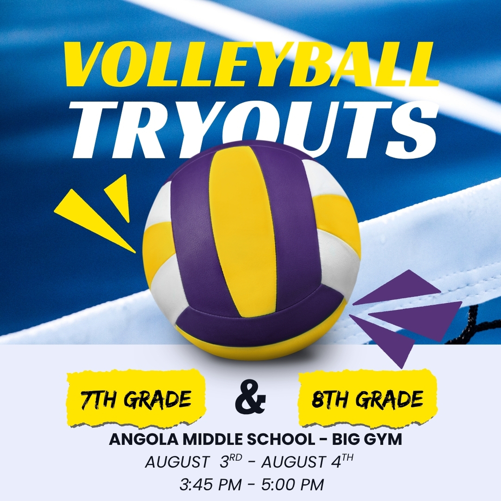 Volleyball Tryouts: 7th and 8th grade.  Angola Middle School Big Gym.  August 3rd - 4th.  3:45-5:00 PM