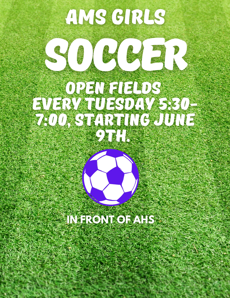 AMS Girls Soccer Open fields Every Tuesday 5:30-7:00 Starting June 9th.  In front of AHS