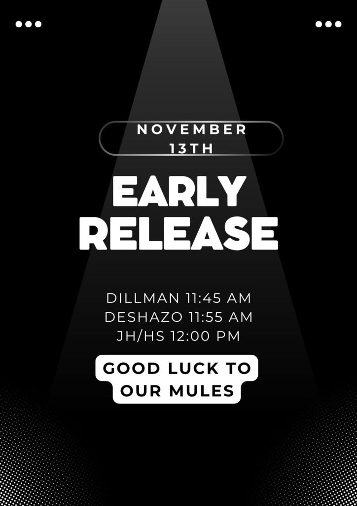 Early Release Times Dillman 11:45 am, DeShazo 11:55 am, JH/HS 12:00 pm