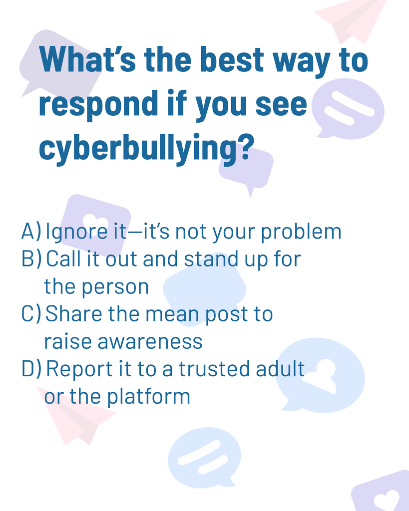 Quiz questions 1: What's the best way to respond if you see cyberbullying?