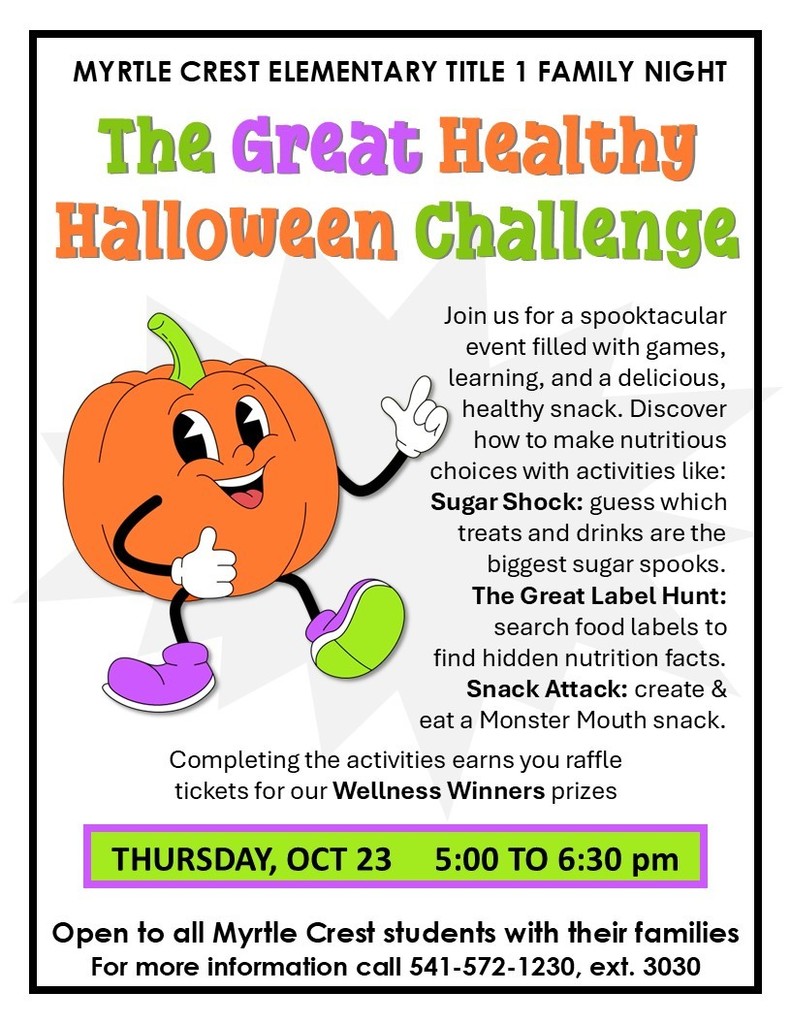 Mark your calendars for Myrtle Crest's Title 1 Family Night on Thursday, Oct. 23rd. The theme is The Great Healthy Halloween Challenge. The event will be held from 5:00 until 6:30 p.m. Open to all Myrtle Crest students with their families. Call 541-572-1230, ext. 3030 for more details. 