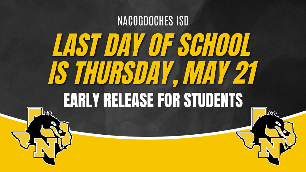 Nacogdoches ISD Last day of school is Thursday, May 21 Early release for students