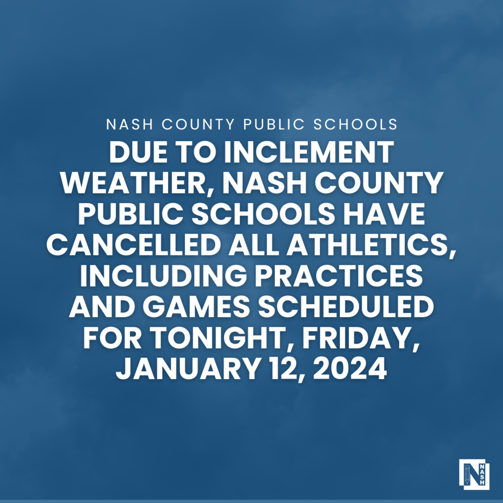 Due to inclement weather, Nash County Public Schools have cancelled all Athletics, including practices and games scheduled for tonight, Friday, January 12, 2024