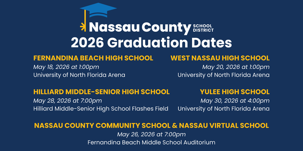 Dark blue graphic with a graduation cap icon and white and gold text. Title reads “Nassau County School District 2026 Graduation Dates.” Listed are:  Fernandina Beach High School – May 18, 2026, at 1:00 p.m., University of North Florida Arena.  West Nassau High School – May 20, 2026, at 1:00 p.m., University of North Florida Arena.  Hilliard Middle-Senior High School – May 27, 2026, at 7:00 p.m., Hilliard Middle-Senior High School Flashes Field.  Yulee High School – May 30, 2026, at 4:00 p.m., University of North Florida Arena.  Nassau County Community School & Nassau Virtual School – May 26, 2026, at 7:00 p.m., Fernandina Beach Middle School Auditorium.