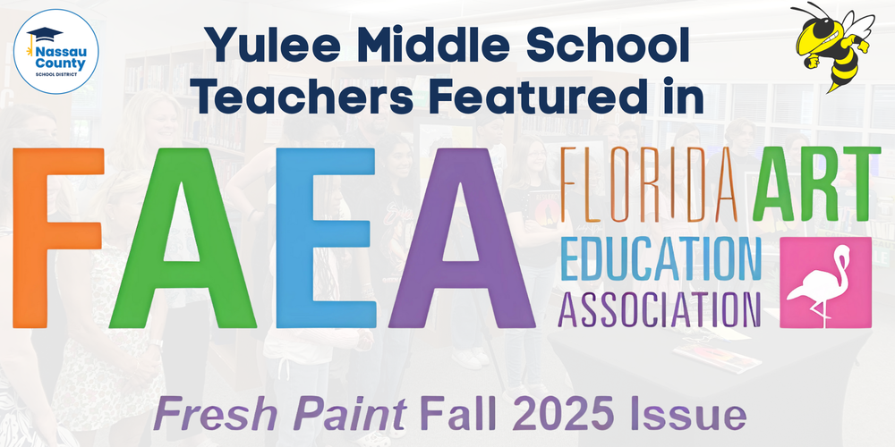 Graphic with the Nassau County School District logo on the left and the Yulee Middle School Hornet mascot on the right. Large text reads “Yulee Middle School Teachers Featured in FAEA Florida Art Education Association.” Below, smaller text says “Fresh Paint Fall 2025 Issue.” The background shows a faded image of students and teachers in a library.