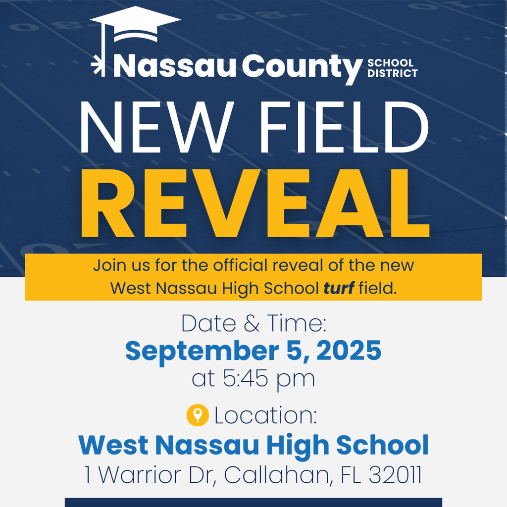 Graphic with a dark blue football field background and the Nassau County School District logo at the top. Large white and gold text reads “New Field Reveal.” A gold banner says, “Join us for the official reveal of the new West Nassau High School turf field.” Event details below announce a ribbon cutting ceremony on September 5, 2025, at 5:45 pm at West Nassau High School, 1 Warrior Dr, Callahan, FL 32011.