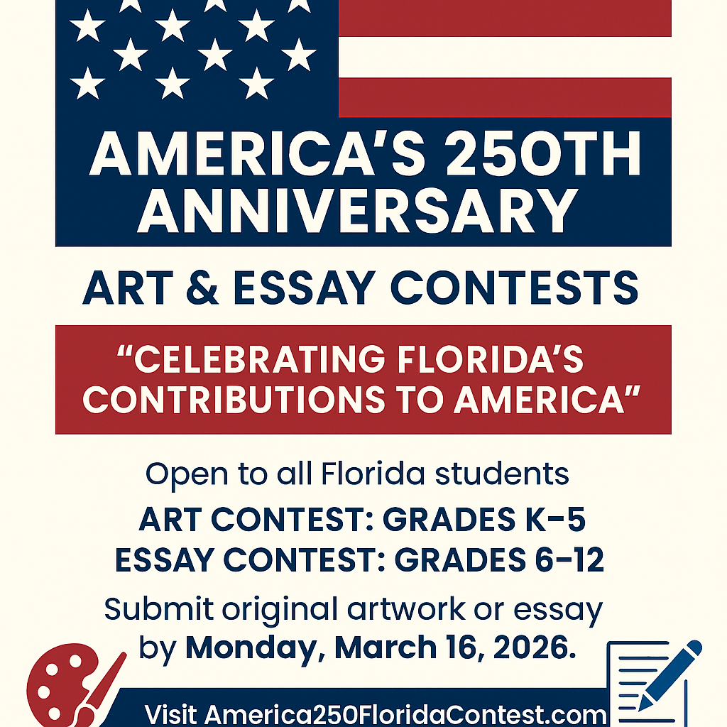 “Graphic with an American flag design that reads: ‘America’s 250th Anniversary – Art & Essay Contests.’ Theme: ‘Celebrating Florida’s Contributions to America.’ Includes contest details for grades K–5 and 6–12, with a submission deadline of March 16, 2026, and the website America250FloridaContest.com.”
