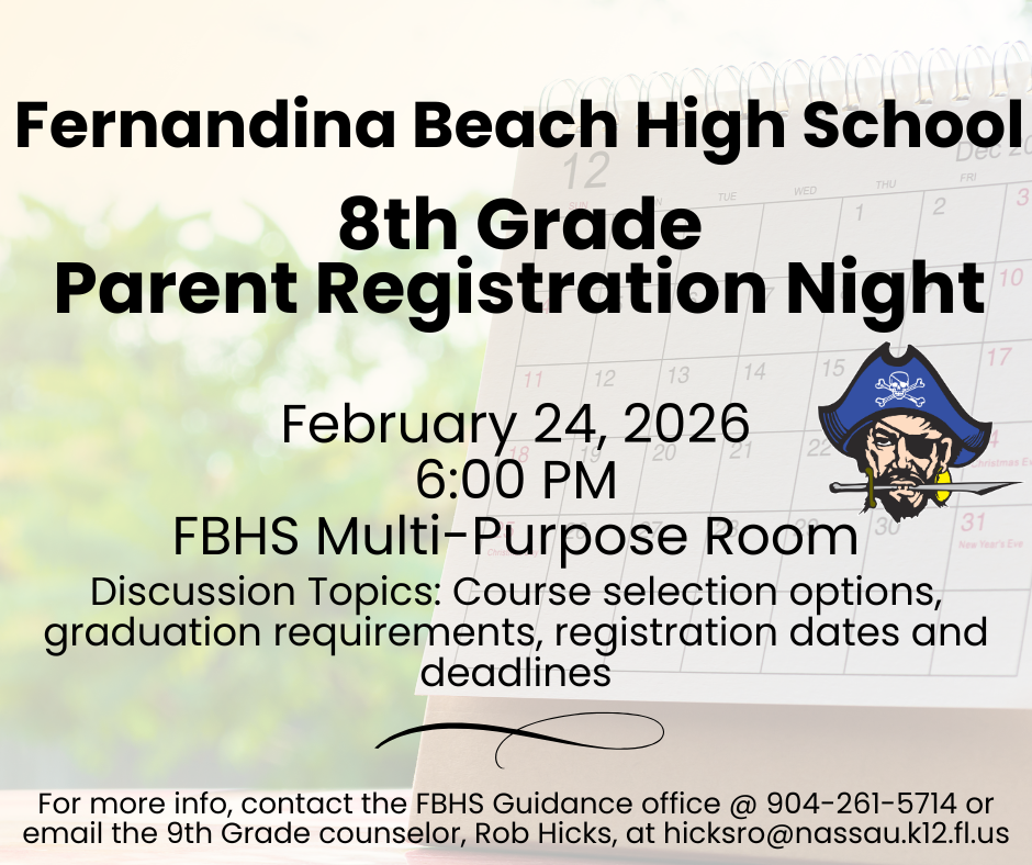 Flyer for Fernandina Beach High School 8th Grade Parent Registration Night. Event takes place February 24, 2026, at 6:00 PM in the FBHS Multi-Purpose Room. Topics include course selection options, graduation requirements, and registration dates and deadlines. For more information, contact the FBHS Guidance Office at 904-261-5714 or email 9th grade counselor Rob Hicks at hicksro@nassau.k12.fl.us . Flyer includes a school pirate mascot logo and a calendar background image.