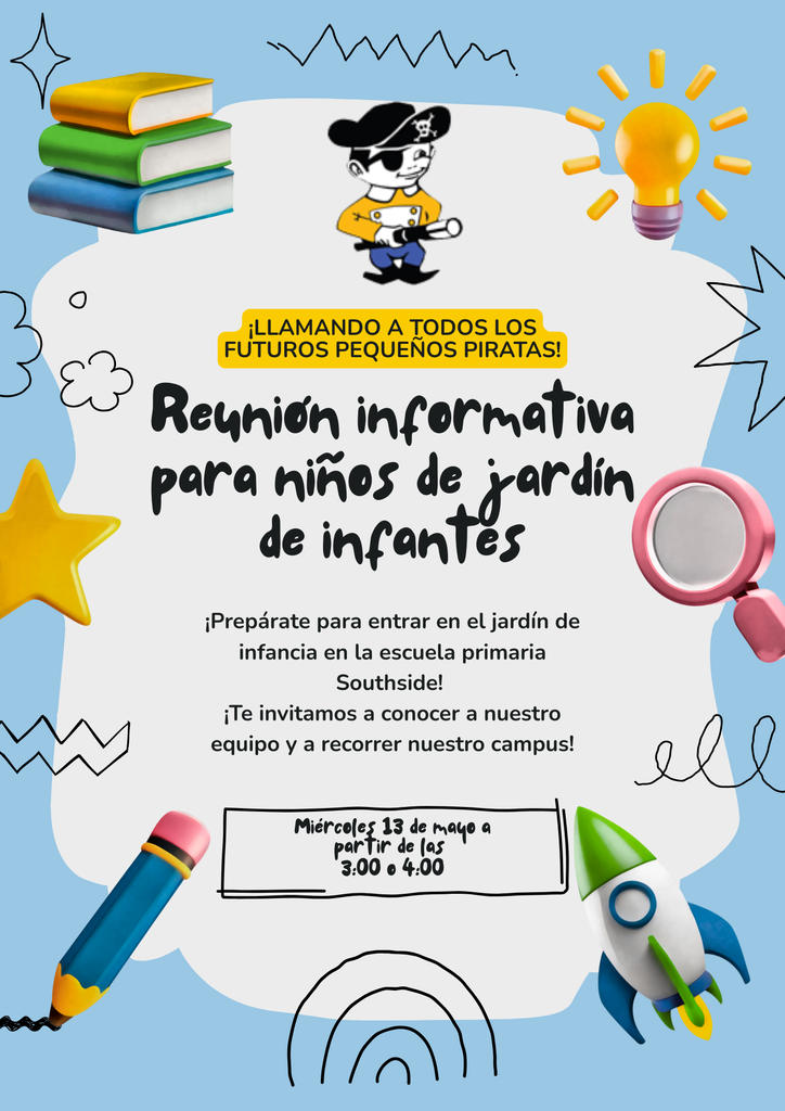 Reunión informativa para niños de jardín de infantes:  ¡Prepárate para entrar en el jardín de infancia en la escuela primaria Southside!  ¡Te invitamos a conocer a nuestro equipo y a recorrer nuestro campus! Miércoles 13 de mayo a partir de las  3:00 o 4:00. 