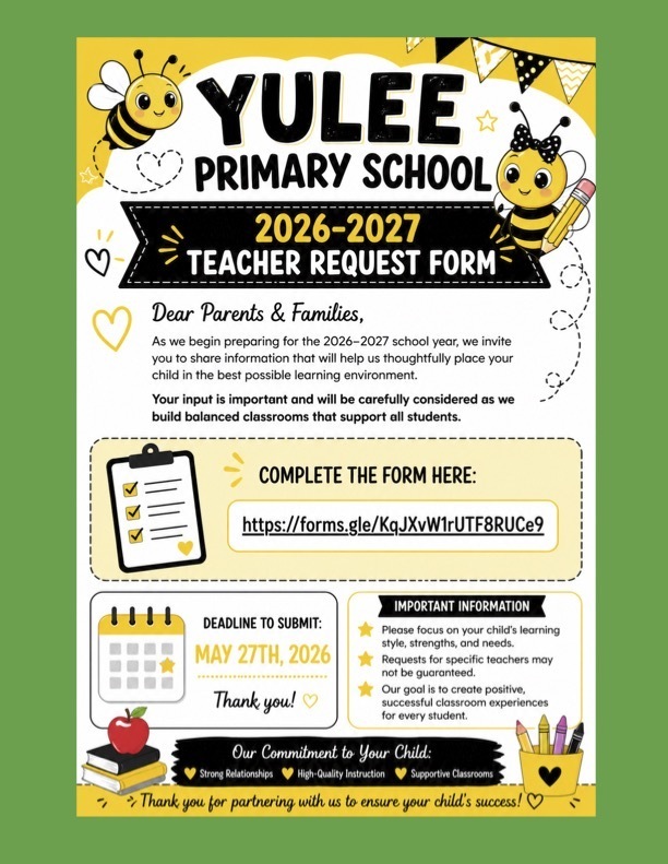 Alt text: A bright yellow and black flyer with a bee theme titled “Yulee Primary School 2026–2027 Teacher Request Form.” Cute cartoon bees and school icons decorate the page. The text invites parents and families to complete a form to share information about their child to help with classroom placement. A link to a Google Form is provided. The deadline to submit is May 27th, 2026. A section labeled “Important Information” notes that requests for specific teachers may not be guaranteed and emphasizes creating positive, balanced classrooms. The bottom highlights commitments to strong relationships, high-quality instruction, and supportive classrooms.