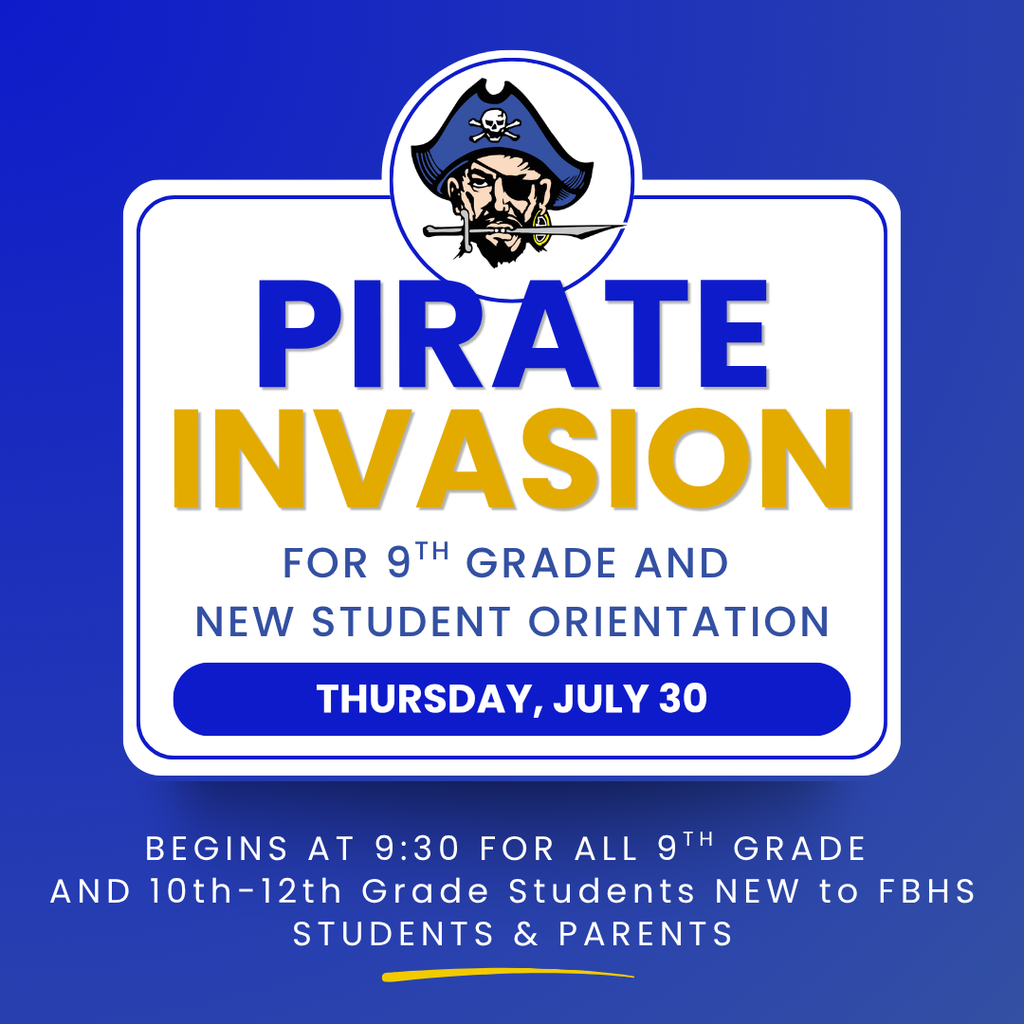 Pirate invasion for 9th grade and New student orientation begins at 9:30am for all 9th grade and 10th - 12th grade students NEW to FBHS students & Parents