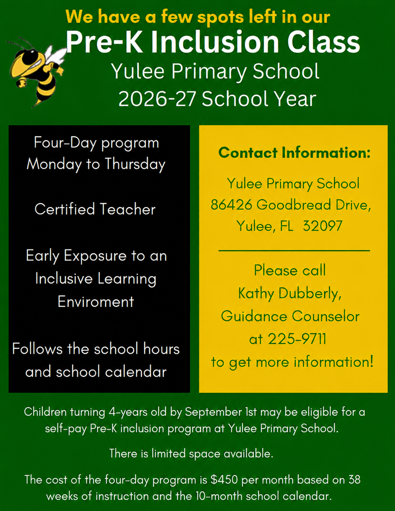 Flyer for Yulee Primary School's 2026–2027 Pre-K Inclusion Class with a green, black, and gold design featuring the school hornet mascot. The headline reads, "We have a few spots left in our Pre-K Inclusion Class." The flyer highlights a four-day program (Monday–Thursday) with a certified teacher, an inclusive learning environment, and a schedule that follows the school calendar. It invites families of children turning 4 years old by September 1 to learn more about the self-pay program. The contact section lists Yulee Primary School, 86426 Goodbread Drive, Yulee, FL 32097, and encourages families to call Kathy Dubberly, Guidance Counselor, at (904) 225-9711 for more information. The bottom notes that space is limited and the cost is $450 per month, based on 38 weeks of instruction over the 10-month school calendar.