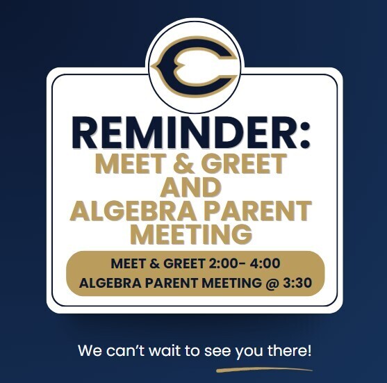 Reminder: Meet & Greet today from 2:00 PM to 4:00 PM. Mandatory Algebra Parent Meeting begins at 3:30 PM. We can't wait to see you there.