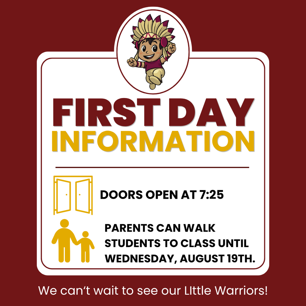 Graphic with a maroon background and white bordered panel featuring a smiling Little Warrior mascot in a headdress. Large text reads “First Day Information.” The graphic states, “Doors open at 7:25” and “Parents can walk students to class until Wednesday, August 19th.” The bottom reads, “We can’t wait to see our Little Warriors!”